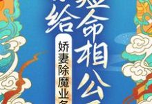 在线寻找嫁给短命相公后，娇妻除魔业务忙小说的无删减版本-瑞奇文学