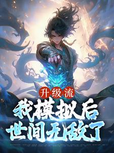 升级流：我模拟后，世间无敌了小说，升级流：我模拟后，世间无敌了在线阅读