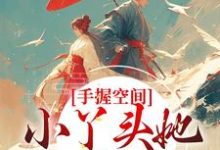 完结版《手握空间，小丫头她要闹顶天》在线免费阅读-瑞奇文学