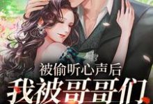 完结版《被偷听心声后，我被哥哥们宠上天》章节阅读-瑞奇文学