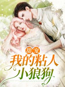 《甜宠：我的粘人小狼狗》小说章节在线试读，《甜宠：我的粘人小狼狗》最新章节目录