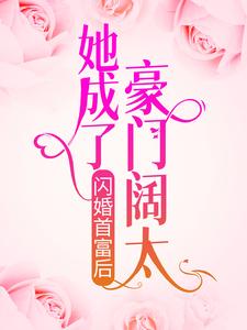 闪婚首富后，她成了豪门阔太免费阅读，闪婚首富后，她成了豪门阔太章节目录