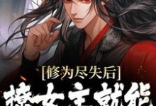 完结版《修为尽失后，撩女主就能万倍返还》章节目录在线阅读-瑞奇文学