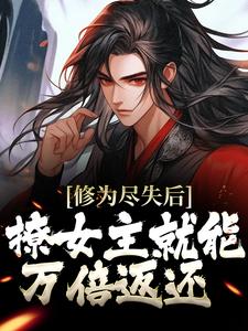 完结版《修为尽失后，撩女主就能万倍返还》章节目录在线阅读