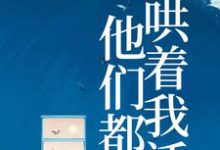 已完结小说《他们都哄着我活》在线章节阅读-瑞奇文学