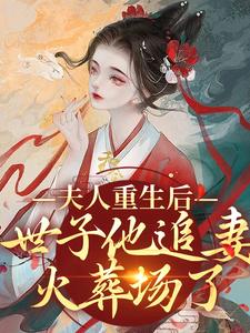 夫人重生后，世子他追妻火葬场了小说最新章节在哪里可以读到？