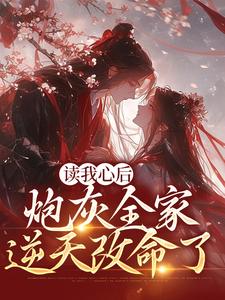 完结版《读我心后，炮灰全家逆天改命了》免费阅读