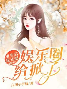 完结版《重生后我又把娱乐圈给掀了》章节目录在线阅读