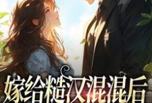 求推荐可以免费阅读嫁给糙汉混混后，他宠我上天小说的网站-瑞奇文学
