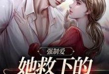 小说《强制爱：她救下的男子太难训》章节免费阅读-瑞奇文学