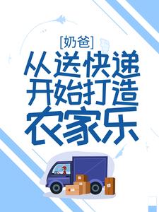 完整版的奶爸：从送快递开始打造农家乐小说在哪里可以免费读到？