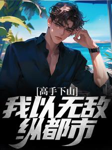 完结版《高手下山：我以无敌纵都市》章节阅读