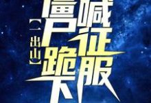 完结版《一出山，僵尸跪下喊征服》在线免费阅读-瑞奇文学