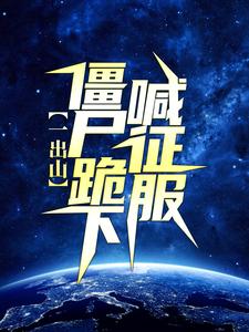 完结版《一出山，僵尸跪下喊征服》在线免费阅读