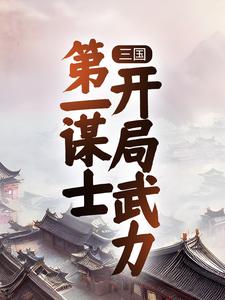 三国：第一谋士，开局武力章节免费在线阅读，王骁完结版