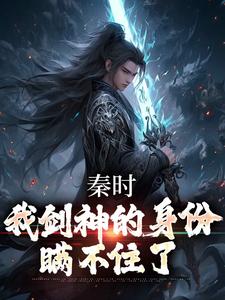 完结版《秦时：我剑神的身份瞒不住了》在线免费阅读