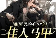江野闻浠为主角的小说好看吗？求腹黑男的心尖宝：佳人马甲太多啦！免费试读-瑞奇文学