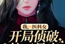 《我，医科女，开局侦破惊天悬案》小说章节在线试读，《我，医科女，开局侦破惊天悬案》最新章节目录-瑞奇文学