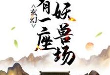 玄幻：我有一座妖兽场 李现苏夏暖，玄幻：我有一座妖兽场小说免费阅读-瑞奇文学