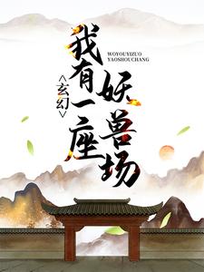 玄幻：我有一座妖兽场 李现苏夏暖，玄幻：我有一座妖兽场小说免费阅读