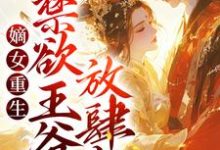 完结版《嫡女重生：禁欲王爷放肆宠》章节目录在线阅读-瑞奇文学