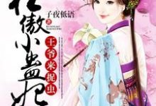 已完结小说《狂傲小蛊妃：王爷，来捉虫》章节免费阅读-瑞奇文学