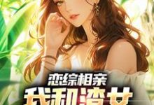 《恋综相亲：我和渣女小姨恋爱了》全集免费在线阅读（庄言陆烟）-瑞奇文学