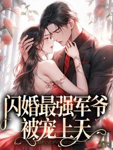 完结版《闪婚最强军爷，被宠上天》免费阅读