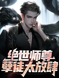 绝世师尊：孽徒太放肆姜宁在线章节免费阅读