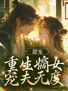 完结版《甜宠：重生嫡女宠夫无度》章节目录在线阅读