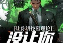 完结版《让你讲挖墓理论，没让你实操啊》在线免费阅读-瑞奇文学