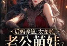 完结版《后妈养崽：太宠啦，老公萌娃黏着她》章节阅读-瑞奇文学