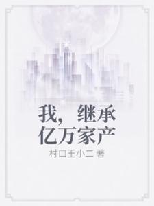 完结版《我，继承亿万家产》在线免费阅读