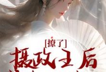 完结版《撩了摄政王后，我跑不掉了》免费阅读-瑞奇文学