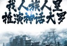 完结版《洪荒：我人族人皇，推演神话大罗》章节阅读-瑞奇文学