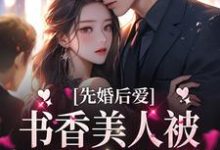 先婚后爱：书香美人被京圈大佬爆宠小说完结版章节免费阅读-瑞奇文学