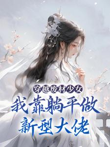 《穿越废材少女：我靠躺平做新型大佬》小说章节列表免费试读，宋榴花凤辞小说在线阅读