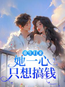 免费在线阅读重生归来，她一心只想搞钱小说的正规网站有哪些？