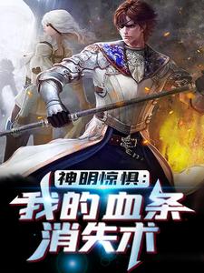 完结版《神明惊惧：我的血条消失术》在线免费阅读