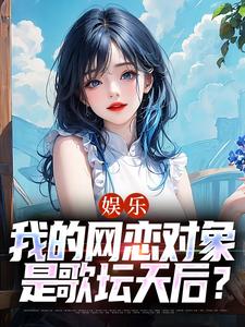 娱乐：我的网恋对象是歌坛天后？小说，娱乐：我的网恋对象是歌坛天后？最新章节
