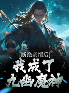 断绝亲情后，我成了九幽魔神叶秋，断绝亲情后，我成了九幽魔神完整版最新章节