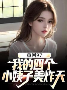 《重回97：我的四个小姨子美炸天》小说大结局免费试读 顾诚沈清秋小说