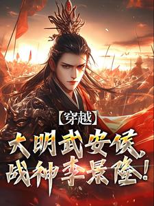 穿越：大明武安侯，战神李景隆！免费阅读，穿越：大明武安侯，战神李景隆！章节在线阅读