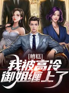 张权小说完整版《糟糕！我被高冷御姐缠上了》免费阅读