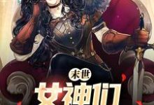 《末世：女神们求着进我家》张帆景伶小说免费阅读完整版-瑞奇文学