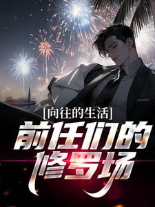 完结版《向往的生活：前任们的修罗场！》章节阅读