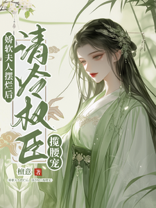 《娇软夫人摆烂后，清冷权臣揽腰宠》小说免费阅读完整版