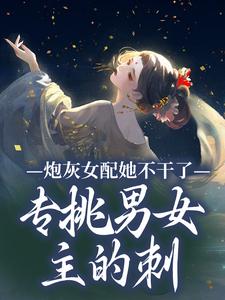 免费在线阅读炮灰女配她不干了！专挑男女主的刺小说的正规网站有哪些？