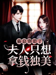 完结版《霸总别追了，夫人只想拿钱独美》章节阅读