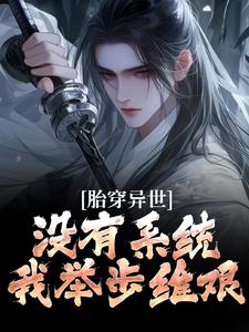 完结版《胎穿异世：没有系统，我举步维艰》在线免费阅读